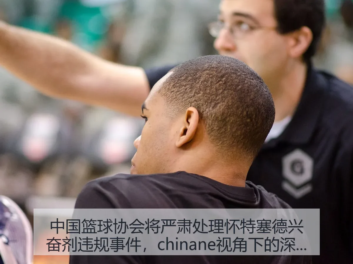 中国篮球协会将严肃处理怀特塞德兴奋剂违规事件，chinane视角下的