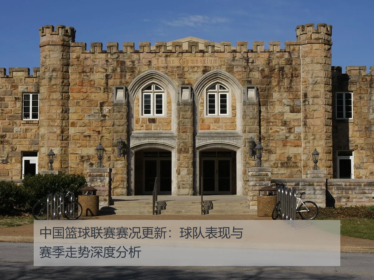 中国篮球联赛赛况更新:球队表现与赛季走势深度分析